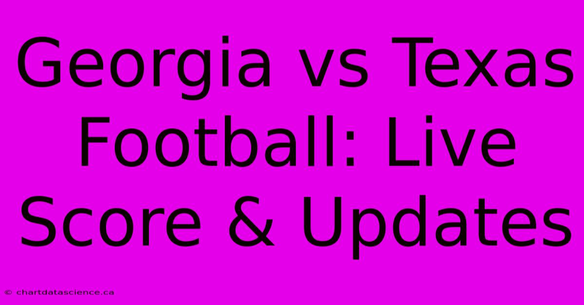 Georgia Vs Texas Football: Live Score & Updates