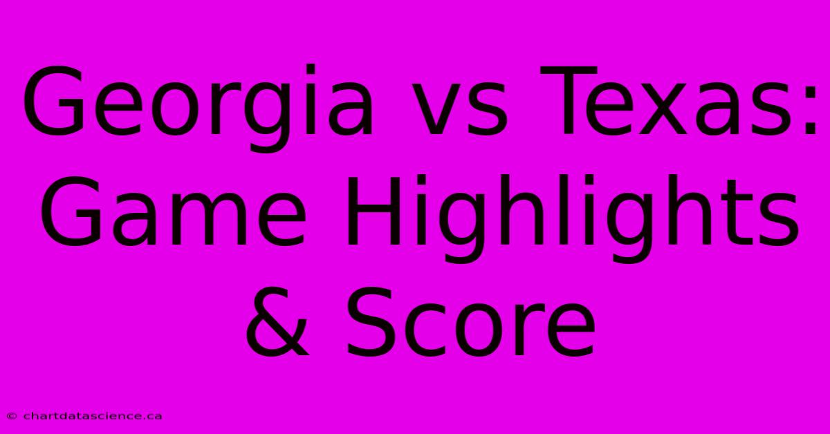 Georgia Vs Texas: Game Highlights & Score