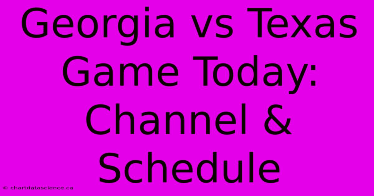 Georgia Vs Texas Game Today: Channel & Schedule