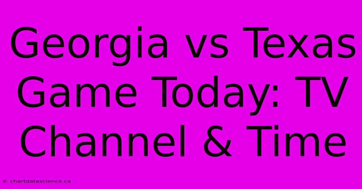 Georgia Vs Texas Game Today: TV Channel & Time 