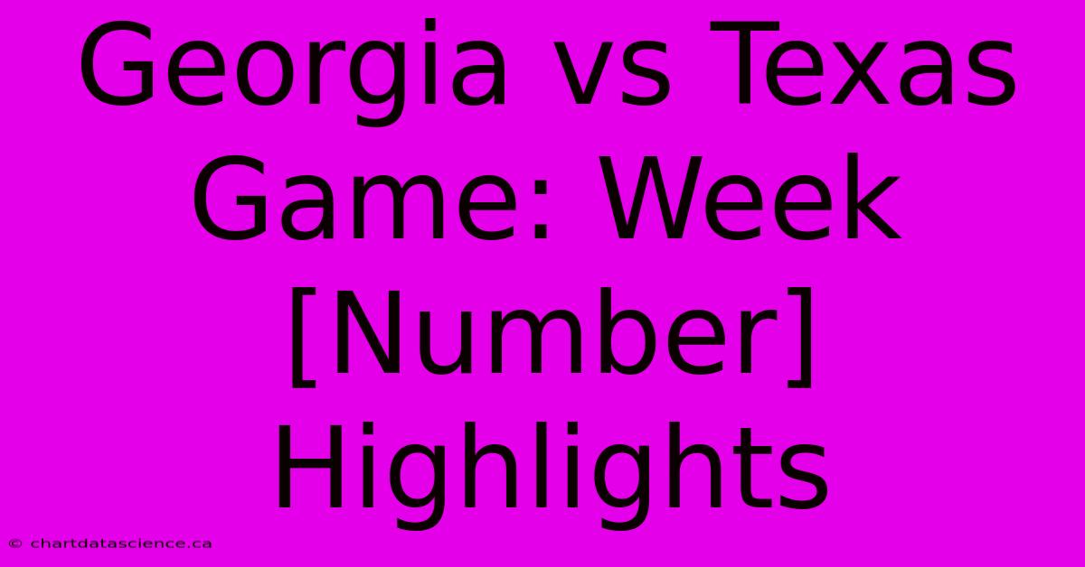 Georgia Vs Texas Game: Week [Number] Highlights