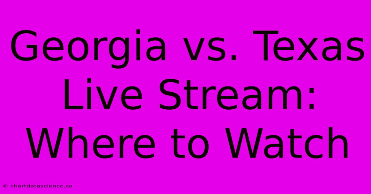 Georgia Vs. Texas Live Stream: Where To Watch