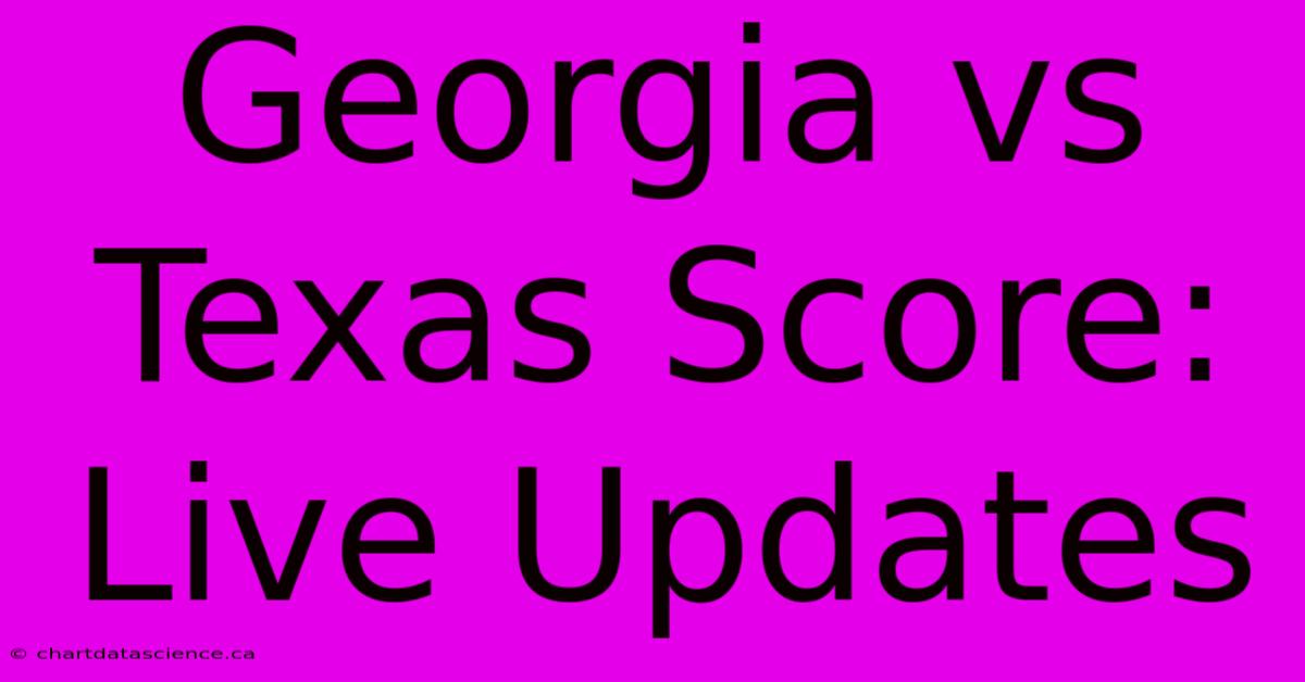 Georgia Vs Texas Score: Live Updates