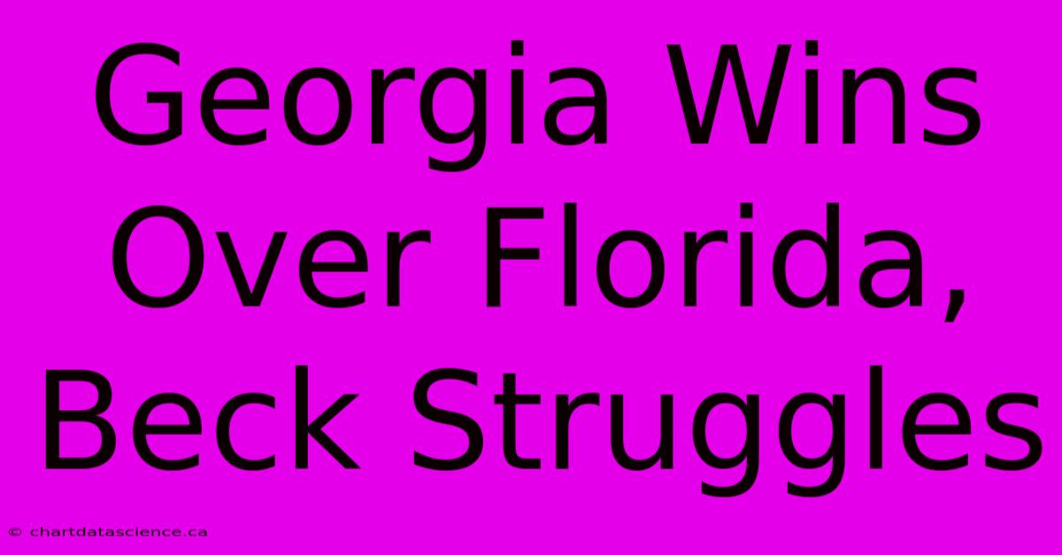 Georgia Wins Over Florida, Beck Struggles