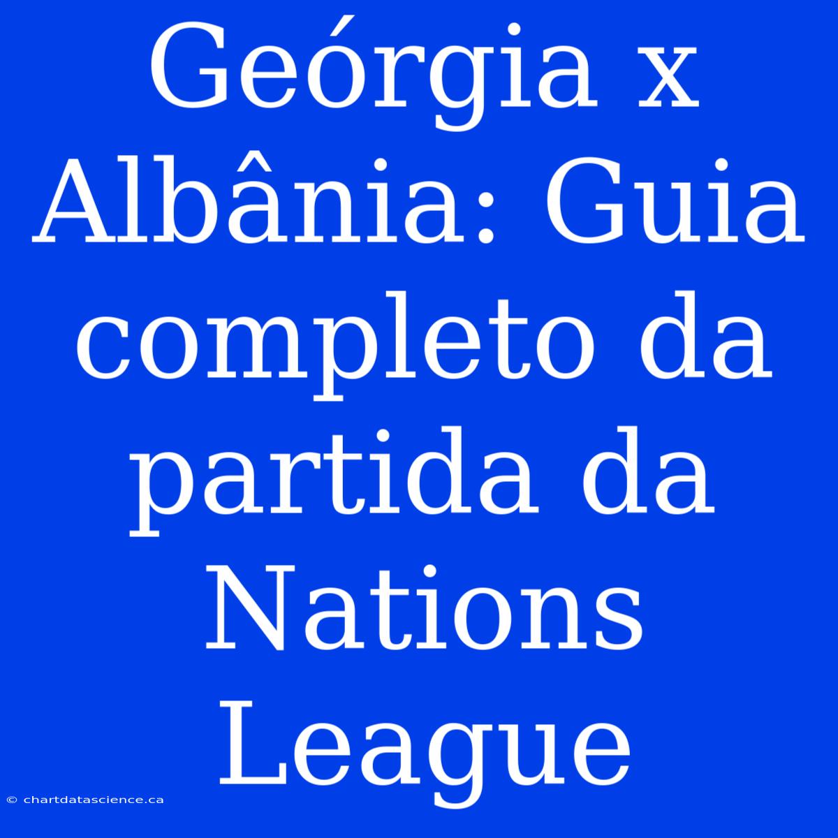 Geórgia X Albânia: Guia Completo Da Partida Da Nations League