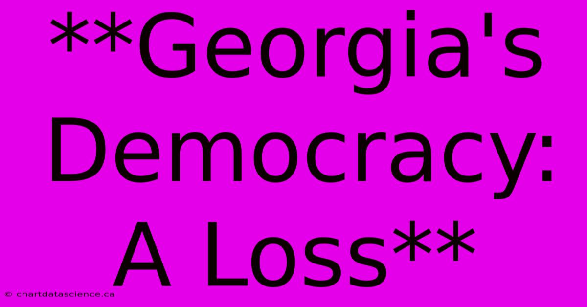 **Georgia's Democracy: A Loss**