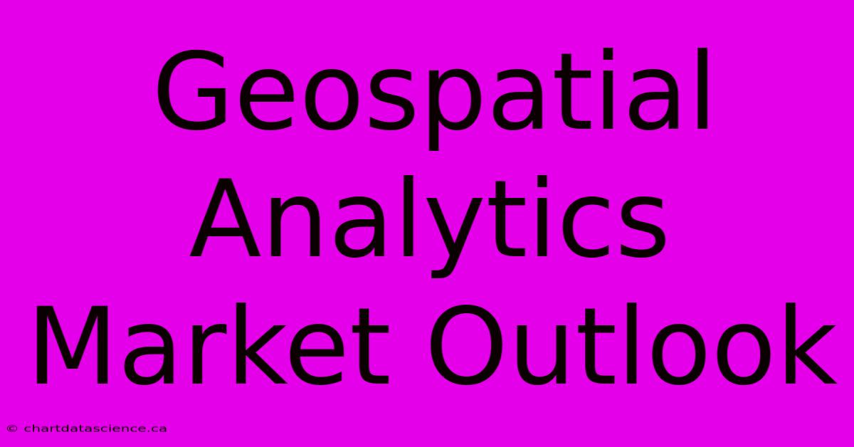 Geospatial Analytics Market Outlook