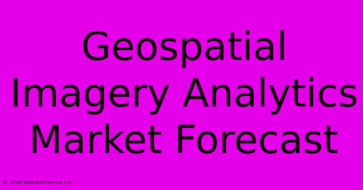 Geospatial Imagery Analytics Market Forecast