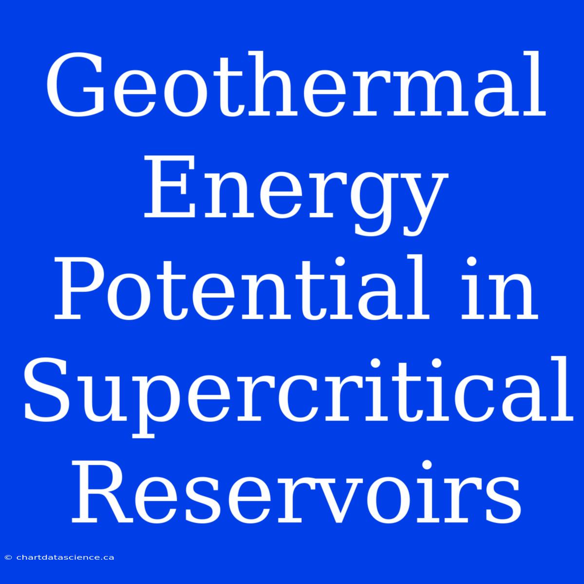 Geothermal Energy Potential In Supercritical Reservoirs