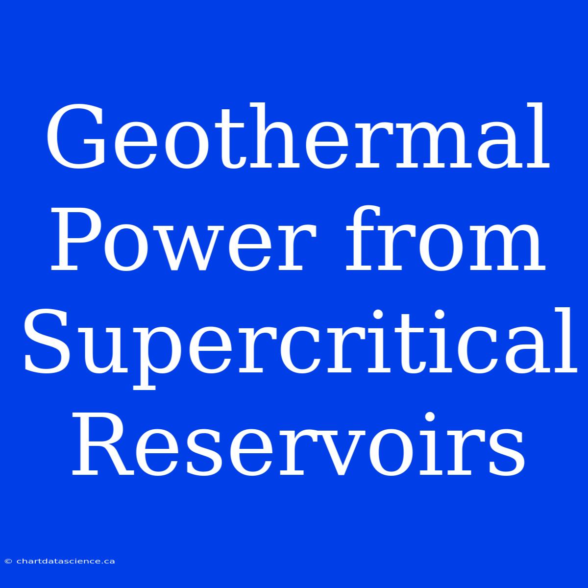 Geothermal Power From Supercritical Reservoirs