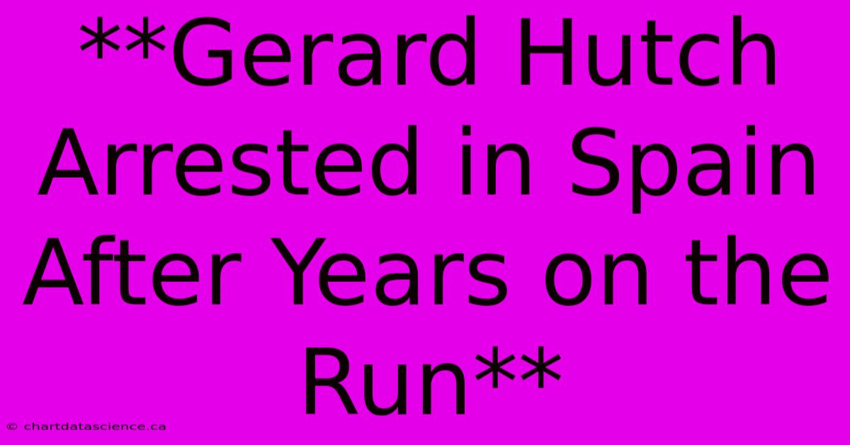 **Gerard Hutch Arrested In Spain After Years On The Run**