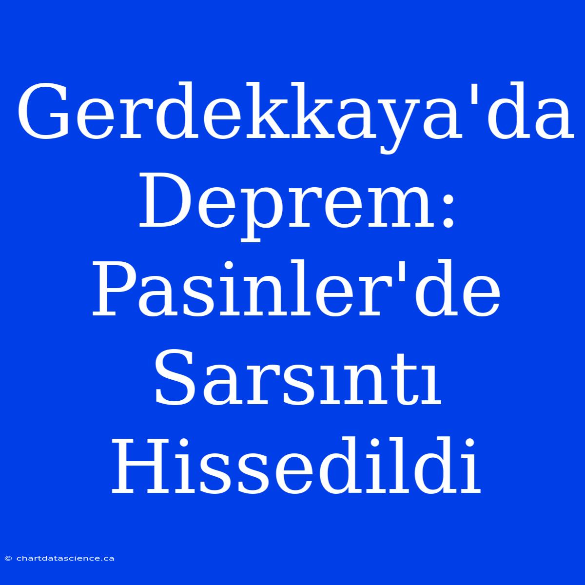 Gerdekkaya'da Deprem: Pasinler'de Sarsıntı Hissedildi