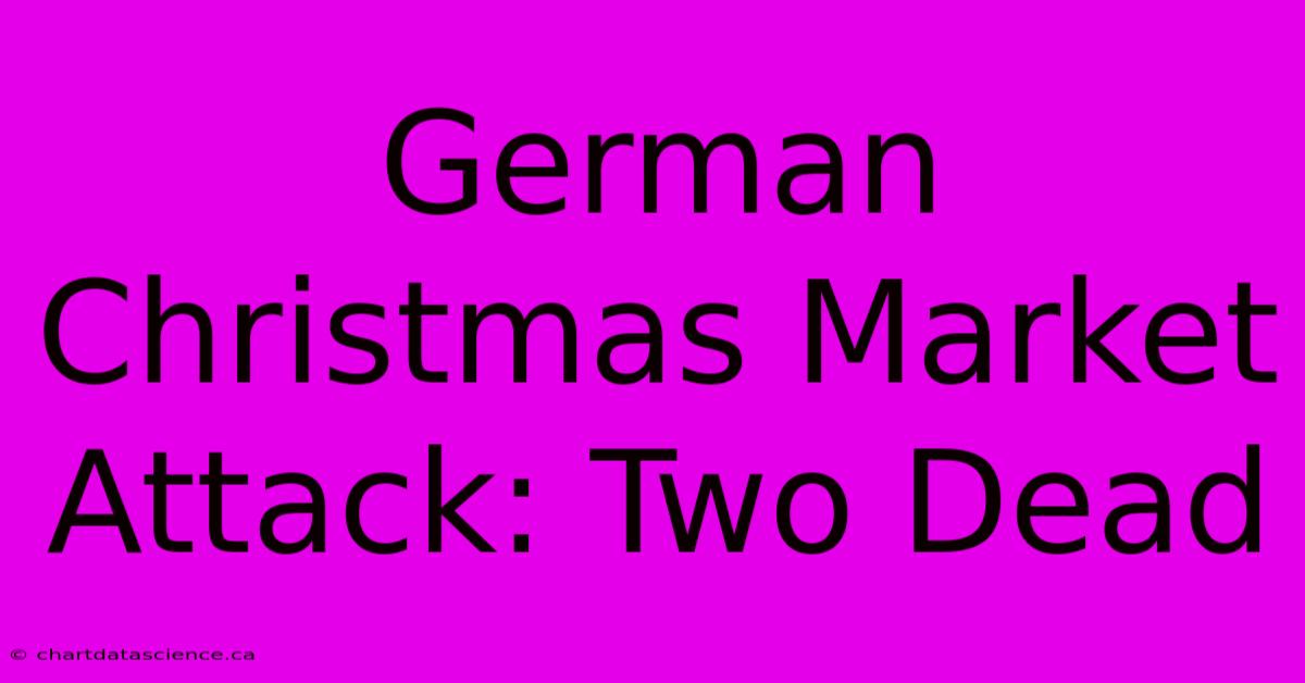 German Christmas Market Attack: Two Dead