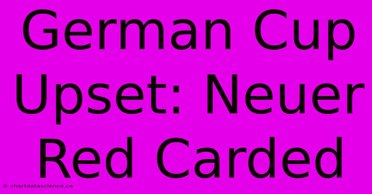 German Cup Upset: Neuer Red Carded