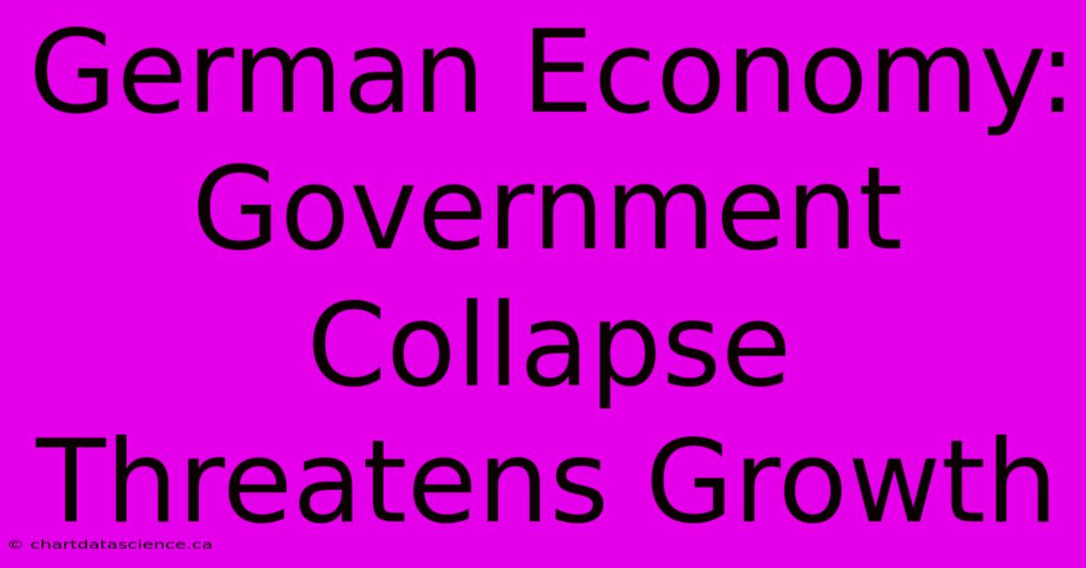 German Economy: Government Collapse Threatens Growth 