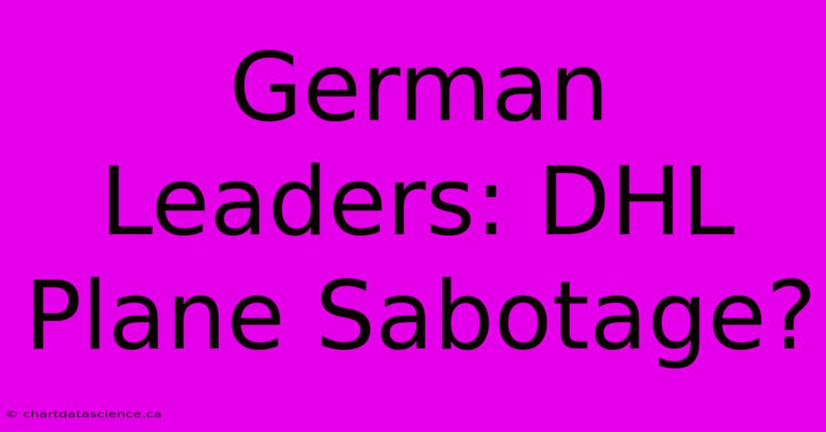 German Leaders: DHL Plane Sabotage?