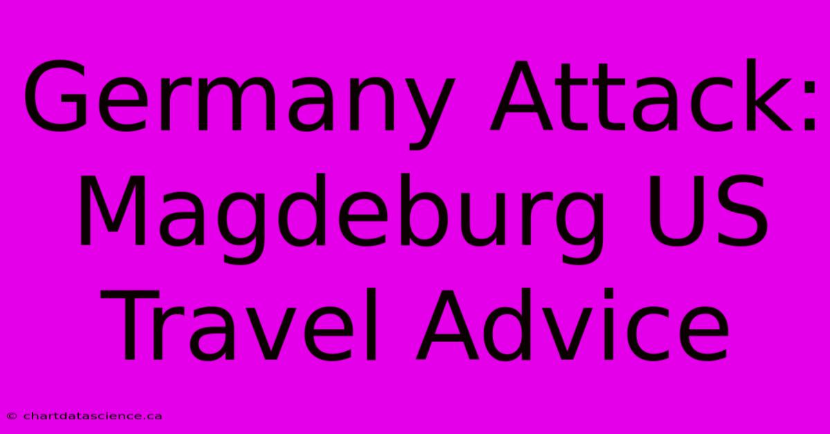 Germany Attack: Magdeburg US Travel Advice