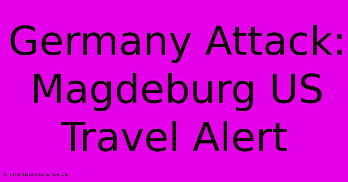 Germany Attack: Magdeburg US Travel Alert