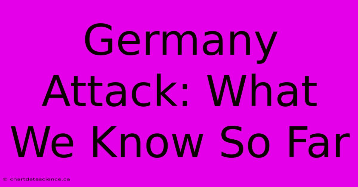 Germany Attack: What We Know So Far