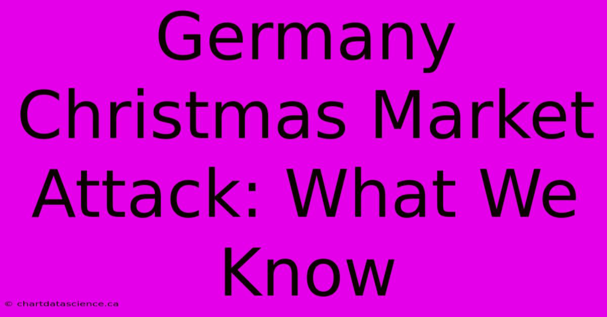 Germany Christmas Market Attack: What We Know