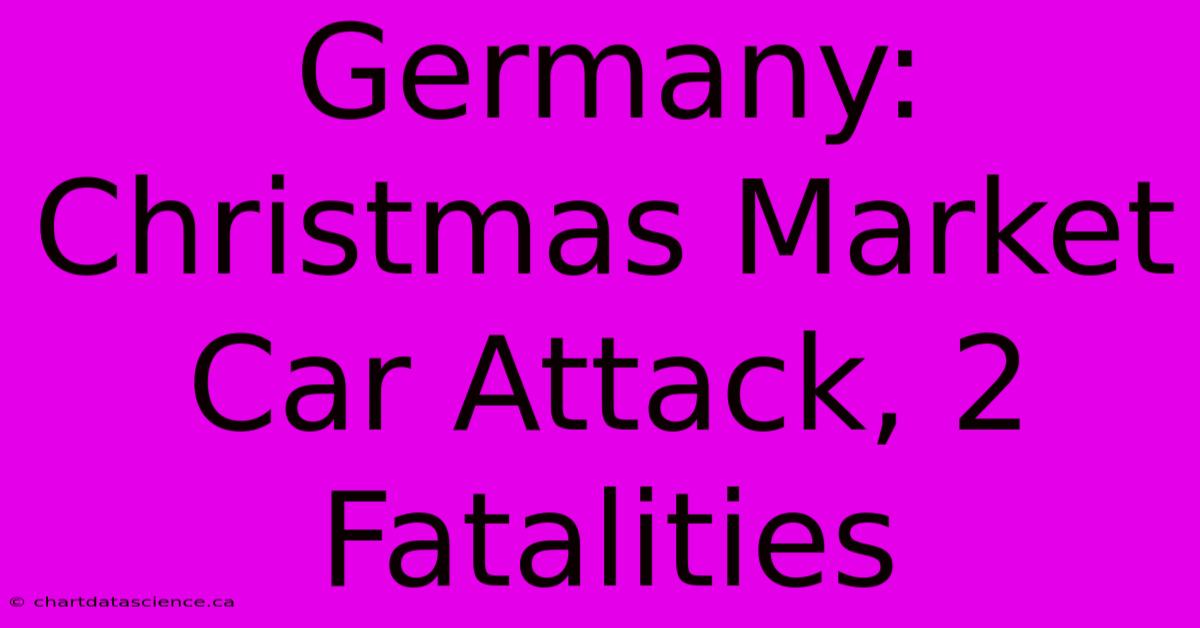 Germany: Christmas Market Car Attack, 2 Fatalities