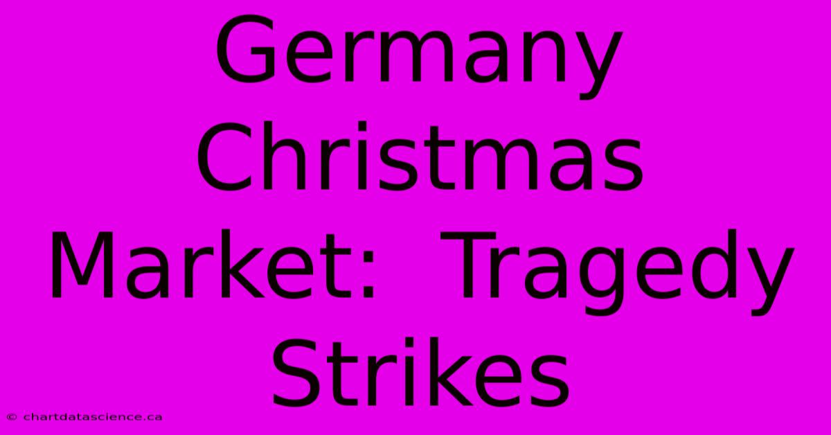 Germany Christmas Market:  Tragedy Strikes