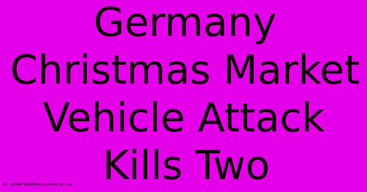 Germany Christmas Market Vehicle Attack Kills Two