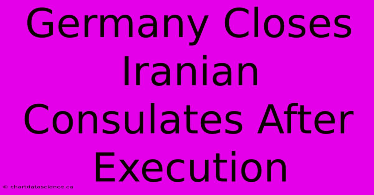 Germany Closes Iranian Consulates After Execution