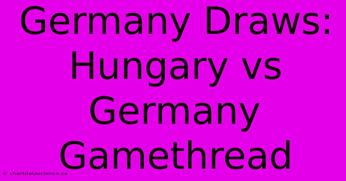 Germany Draws: Hungary Vs Germany Gamethread