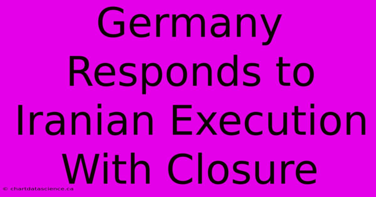 Germany Responds To Iranian Execution With Closure