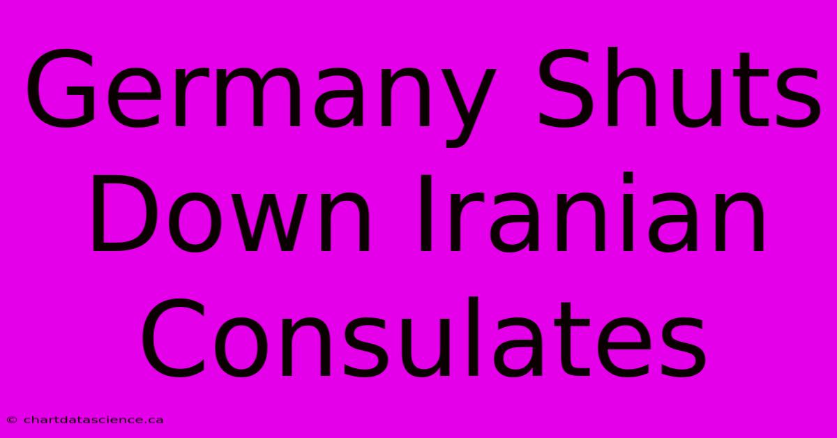 Germany Shuts Down Iranian Consulates