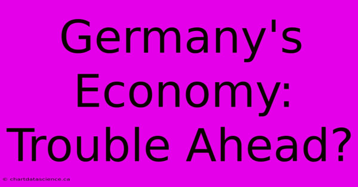 Germany's Economy: Trouble Ahead?