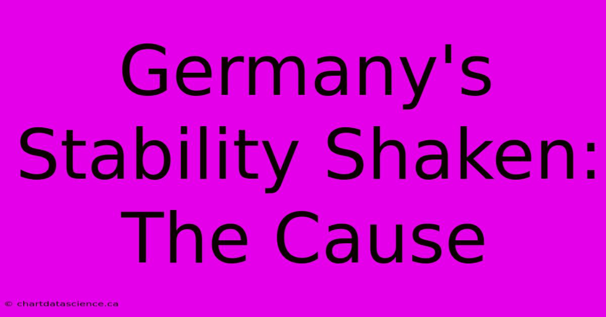 Germany's Stability Shaken: The Cause