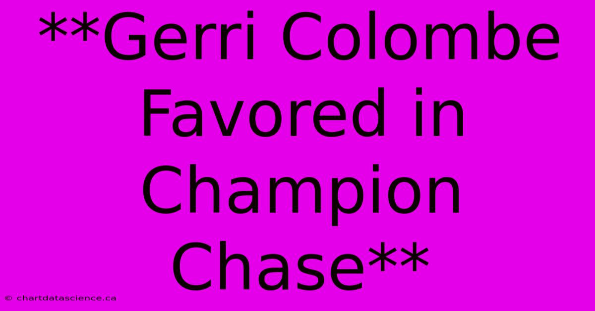 **Gerri Colombe Favored In Champion Chase**