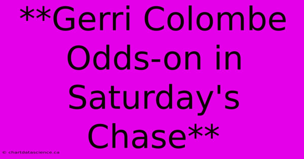 **Gerri Colombe Odds-on In Saturday's Chase**