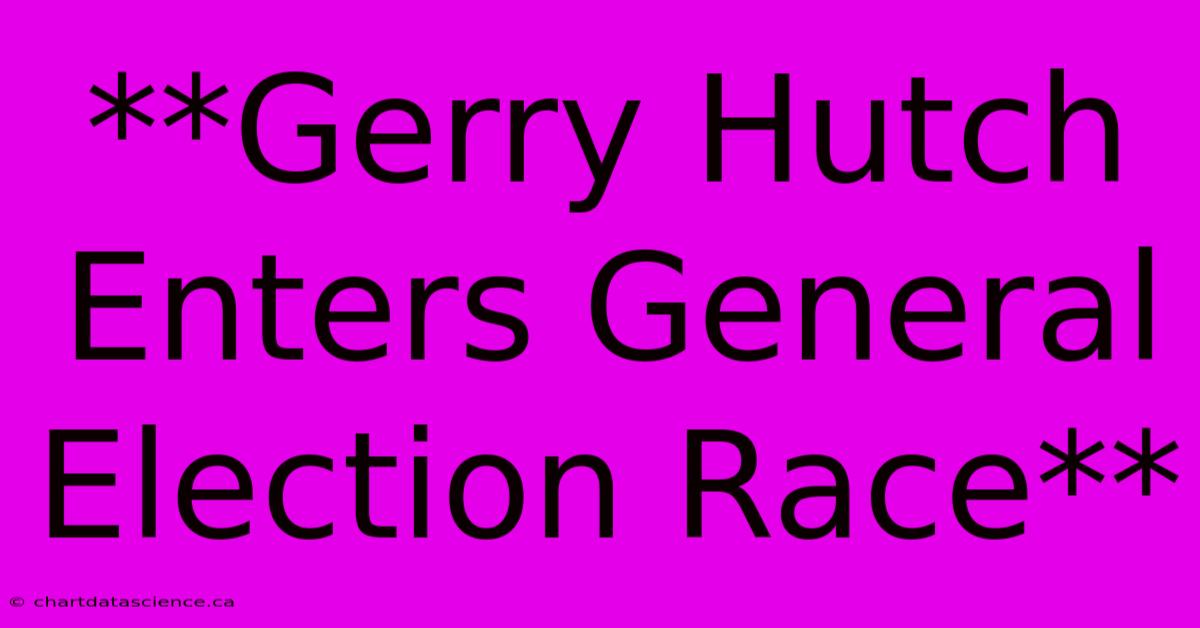 **Gerry Hutch Enters General Election Race**