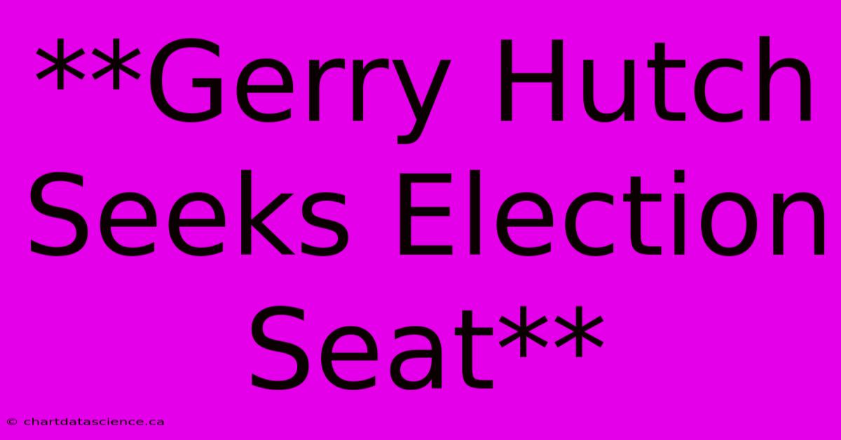 **Gerry Hutch Seeks Election Seat**