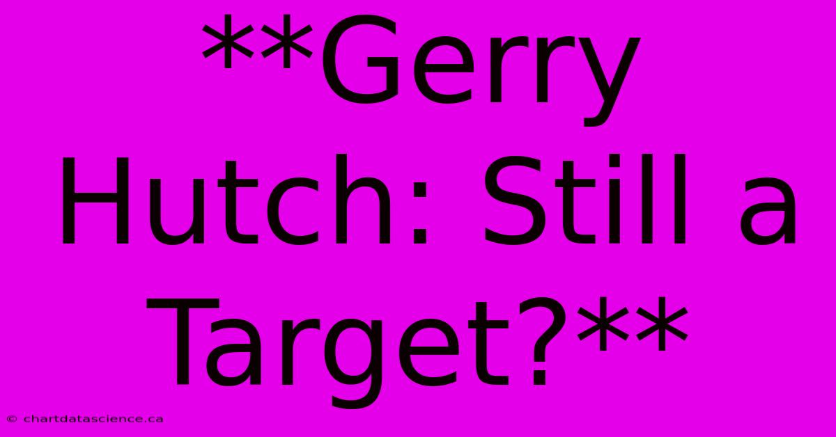 **Gerry Hutch: Still A Target?**