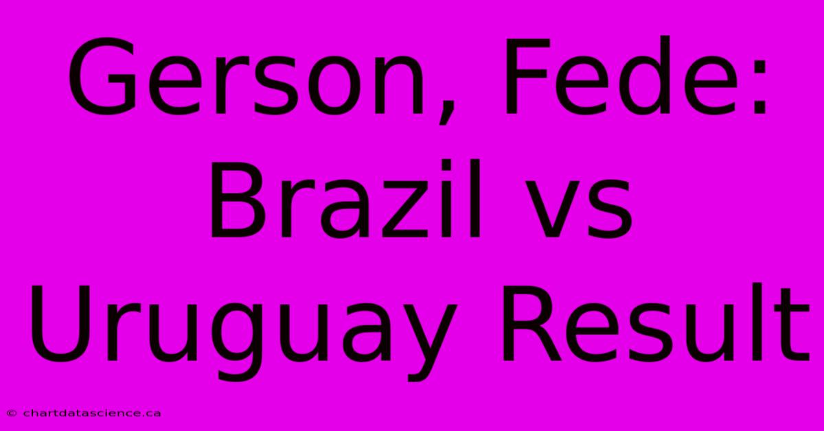 Gerson, Fede: Brazil Vs Uruguay Result