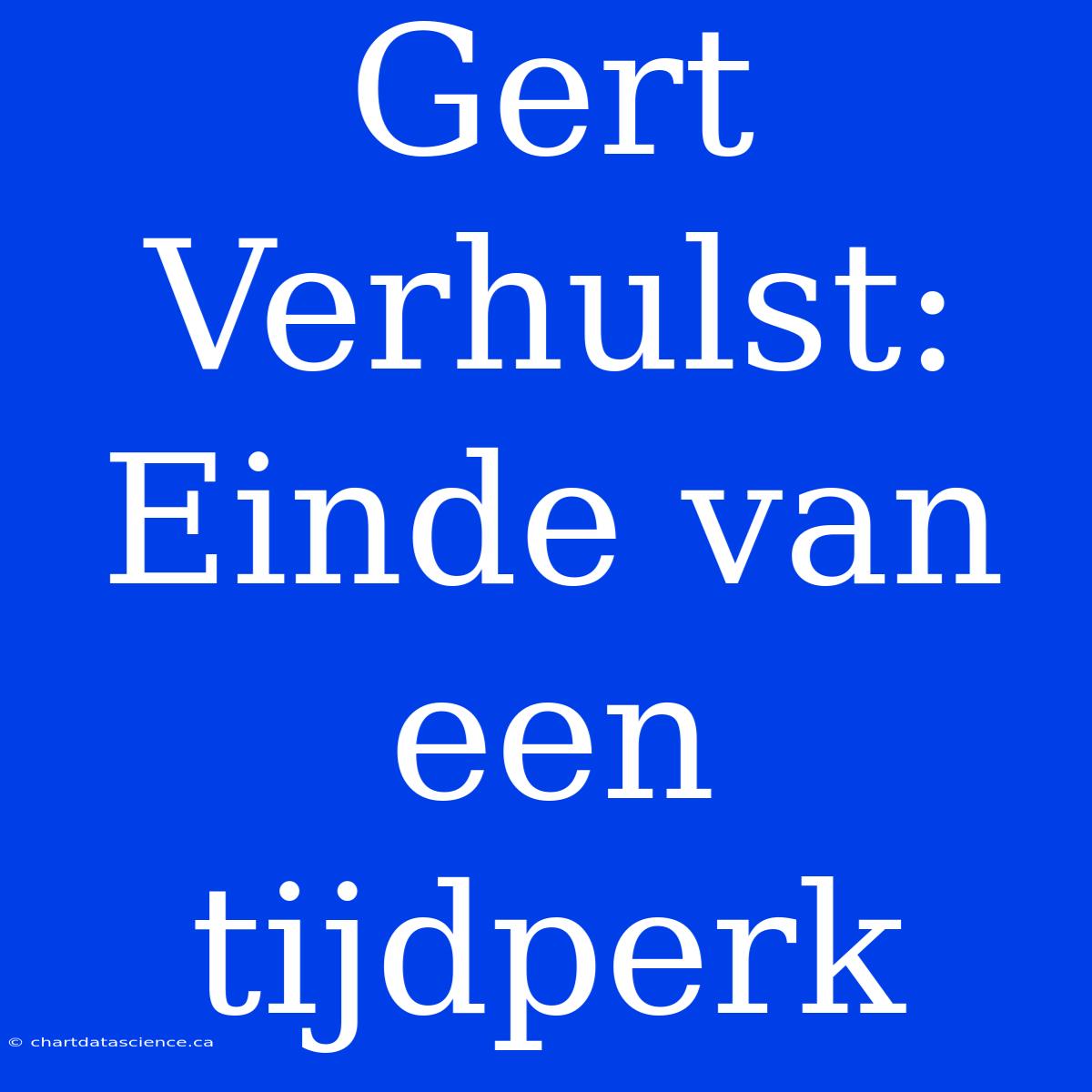 Gert Verhulst: Einde Van Een Tijdperk