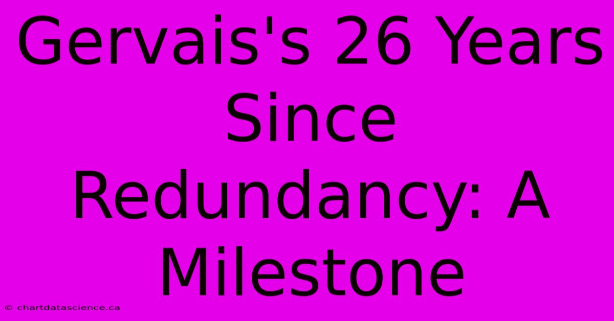 Gervais's 26 Years Since Redundancy: A Milestone 