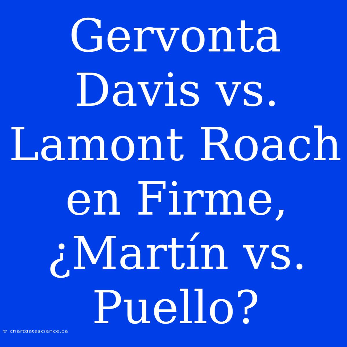 Gervonta Davis Vs. Lamont Roach En Firme, ¿Martín Vs. Puello?