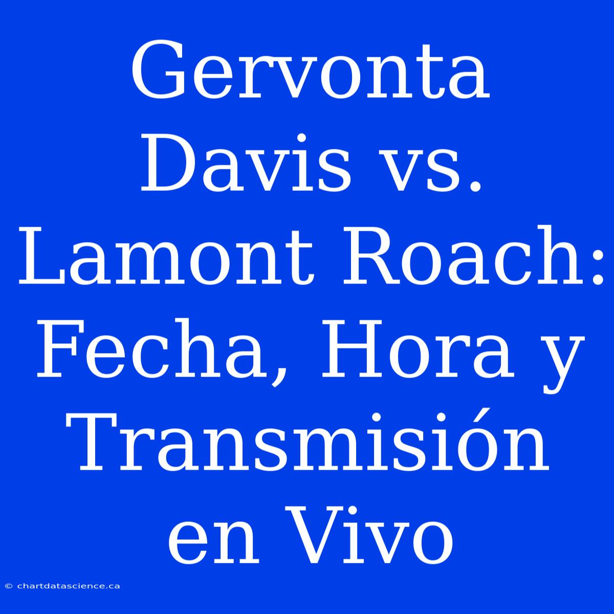 Gervonta Davis Vs. Lamont Roach: Fecha, Hora Y Transmisión En Vivo