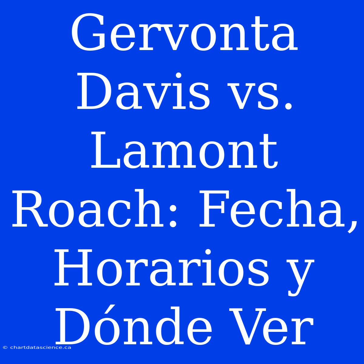 Gervonta Davis Vs. Lamont Roach: Fecha, Horarios Y Dónde Ver