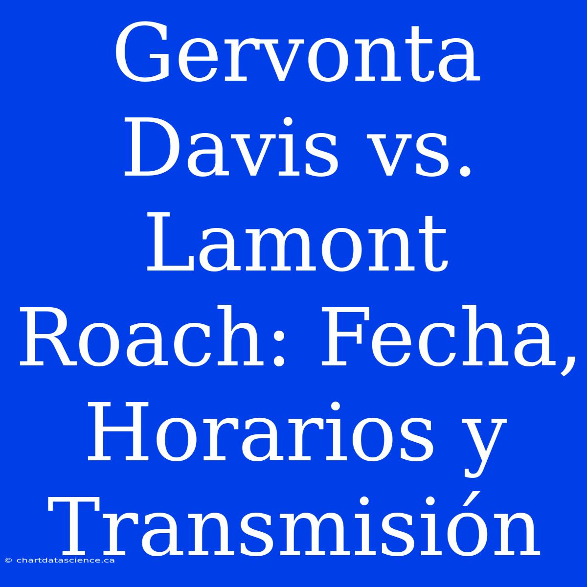 Gervonta Davis Vs. Lamont Roach: Fecha, Horarios Y Transmisión