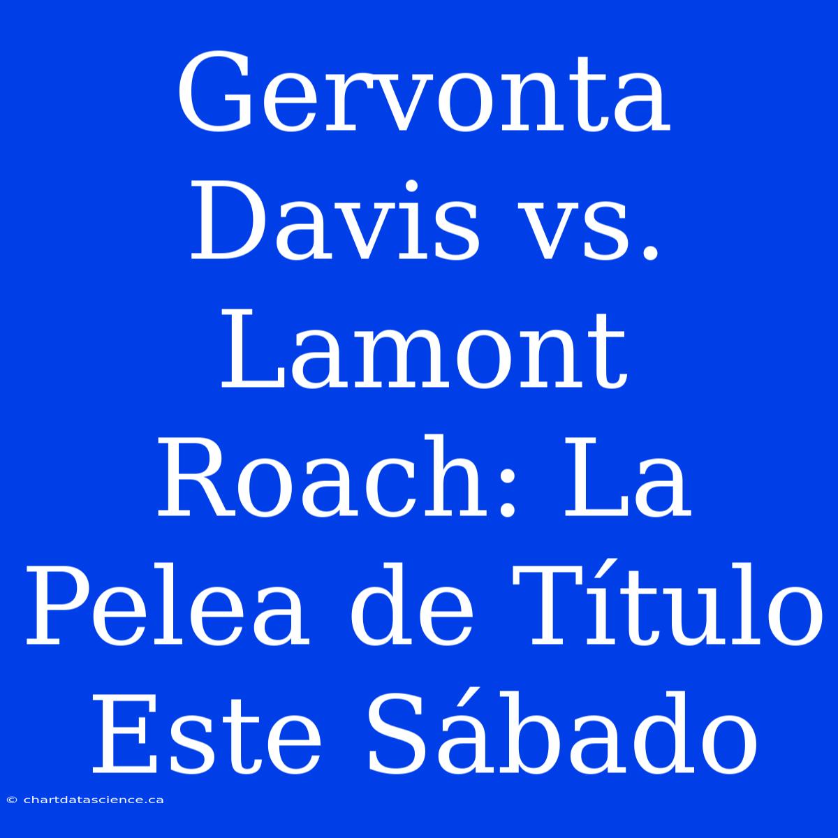 Gervonta Davis Vs. Lamont Roach: La Pelea De Título Este Sábado