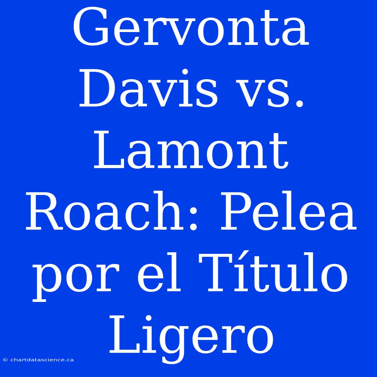 Gervonta Davis Vs. Lamont Roach: Pelea Por El Título Ligero