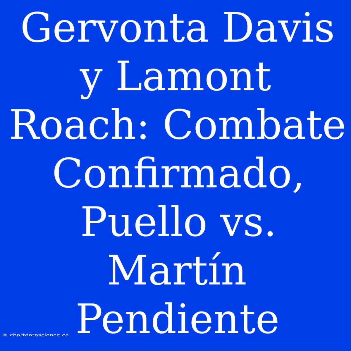 Gervonta Davis Y Lamont Roach: Combate Confirmado, Puello Vs. Martín Pendiente