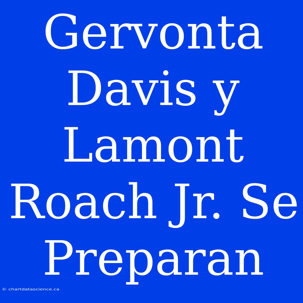 Gervonta Davis Y Lamont Roach Jr. Se Preparan