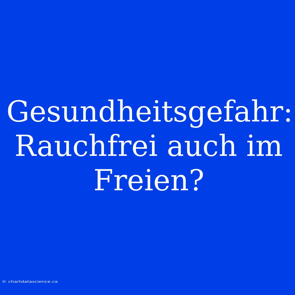 Gesundheitsgefahr: Rauchfrei Auch Im Freien?